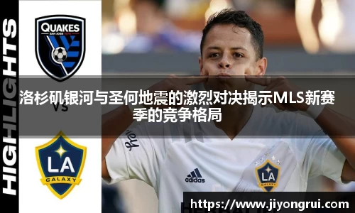 洛杉矶银河与圣何地震的激烈对决揭示MLS新赛季的竞争格局